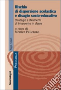 Rischio di dispersione scolastica e disagio socio-educativo. Strategie e strumenti di intervento in classe libro di Pellerone M. (cur.)