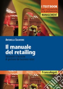 Il manuale del retailing. Strumenti e tecniche di gestione del business retail libro di Salvatore Antonella
