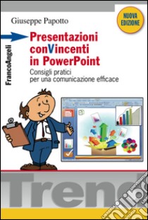 Presentazioni conVincenti in PowerPoint. Consigli pratici per una comunicazione efficace libro di Papotto Giuseppe