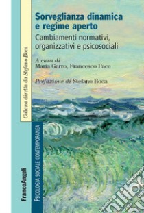Sorveglianza dinamica e regime aperto. Cambiamenti normativi, organizzativi e psicosociali libro di Garro M. (cur.); Pace F. (cur.)