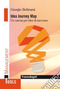 Idea Journey Map. Un canvas per idee di successo libro di Beltrami Giorgio