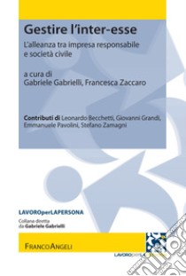 Gestire l'inter-esse. L'alleanza tra impresa responsabile e società civile libro di Gabrielli G. (cur.); Zaccaro F. (cur.)