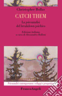 Catch them. La psicoanalisi del breakdown psichico libro di Bollas Christopher; Balloni A. (cur.)