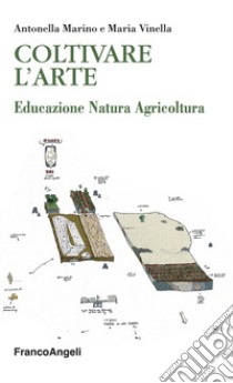 Coltivare l'arte. Educazione natura agricoltura libro di Marino Antonella; Vinella Maria