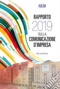 Rapporto IULM 2019 sulla comunicazione d'impresa libro di Codeluppi V. (cur.); Polesana M. A. (cur.)
