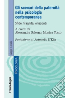 Gli scenari della paternità nella psicologia contemporanea. Sfide, fragilità, orizzonti libro di Salerno A. (cur.); Tosto M. (cur.)