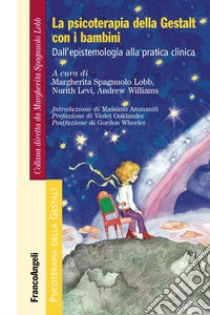 La psicoterapia della Gestalt con i bambini. Dall'epistemologia alla pratica clinica libro di Spagnuolo Lobb M. (cur.); Levi N. (cur.); Williams A. (cur.)