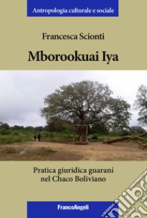 Mborookuai Iya. Pratica giuridica guaranì nel Chaco Boliviano libro di Scionti Francesca