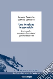 Una tensione inessenziale. Storiografia, concettualizzazione, generalizzazione libro di Fasanella Antonio; Lombardo Carmelo