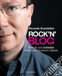Rock'n'blog. Diventa una rockstar della comunicazione digitale libro di Scandellari Riccardo