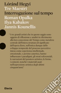 Tre Maestri. Interrogazione sul tempo. Roman Opalka, Ilya Kabakov, Jannis Kounellis libro di Hegyi Lóránd