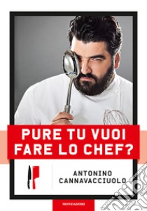 Pure tu vuoi fare lo chef? Nuova ediz. libro di Cannavacciuolo Antonino