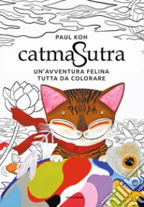 Catmasutra. Un'avventura felina tutta da colorare. Ediz. illustrata libro di Koh Paul