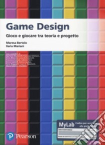 Game design. Gioco e giocare tra teoria e progetto. Ediz. MyLab. Con Contenuto digitale per accesso on line libro di Bertolo M. (cur.); Mariani I. (cur.)