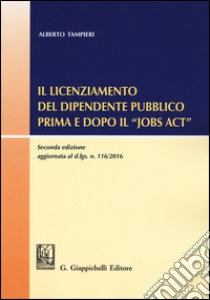 Il licenziamento del dipendente pubblico prima e dopo il «Jobs Act» libro di Tampieri Alberto