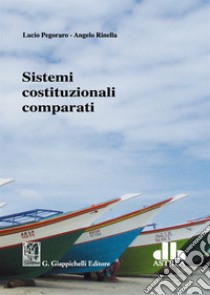 Sistemi costituzionali comparati libro di Pegoraro Lucio; Rinella Angelo