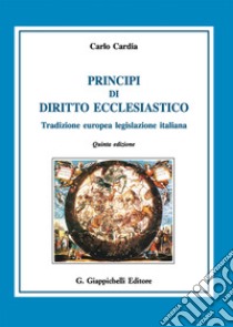 Principi di diritto ecclesiastico. Tradizione europea legislazione italiana libro di Cardia Carlo