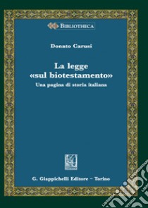 La legge «sul biotestamento». Una pagina di storia italiana libro di Carusi Donato