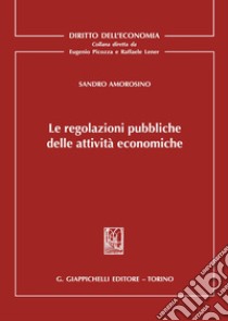 Le regolazioni pubbliche delle attività economiche libro di Amorosino Sandro