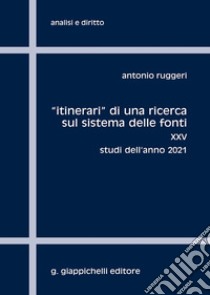 «Itinerari» di una ricerca sul sistema delle fonti. Vol. 25: Studi dell'anno 2021 libro di Ruggeri Antonio