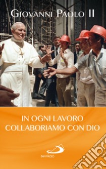 In ogni lavoro collaboriamo con Dio libro di Giovanni Paolo II