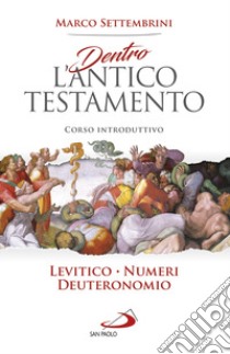 Dentro l'Antico Testamento. Corso introduttivo Levitico-Numeri-Deuteronomio libro di Settembrini Marco