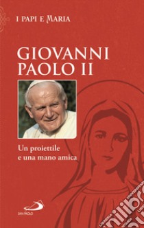 Un proiettile e una mano amica libro di Giovanni Paolo II