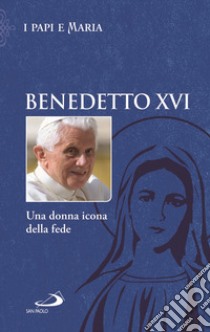 Una donna icona della fede libro di Benedetto XVI (Joseph Ratzinger); Benazzi N. (cur.)
