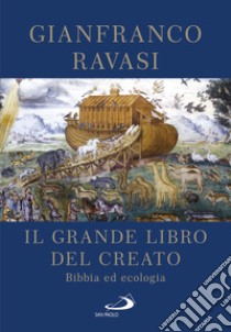 Il Grande libro del Creato. Bibbia ed ecologia libro di Ravasi Gianfranco