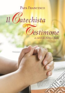 Il catechista testimone libro di Francesco (Jorge Mario Bergoglio); Sala R. (cur.)
