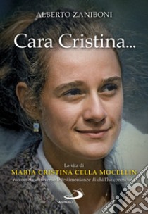 Cara Cristina... La vita di Maria Cristina Cella Mocellin raccontata attraverso le testimonianze di chi l'ha conosciuta libro di Zaniboni Alberto