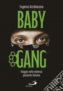 Baby gang. Viaggio nella violenza giovanile italiana libro di Arcidiacono Eugenio