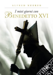 I miei giorni con Benedetto XVI. Ediz. illustrata libro di Xuereb Alfred