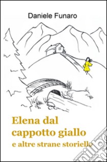 Elena dal cappotto giallo e altre strane storielle libro di Funaro Daniele