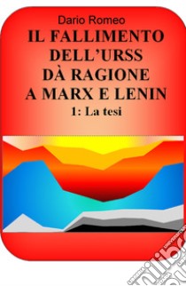 Il fallimento dell'URSS da ragione a Marx e Lenin. Vol. 1: La tesi libro di Romeo Dario