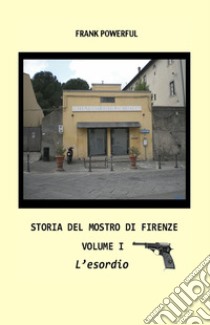 Storia del mostro di Firenze. Vol. 1: L' esordio libro di Powerful Frank
