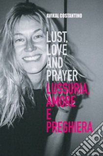 Lust, love and prayer-Lussuria, amore e preghiera libro di Costantino Avikal E.