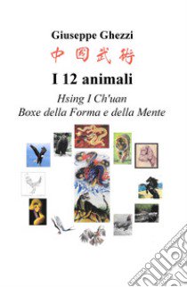 I 12 animali. Boxe della forma e della mente libro di Ghezzi Giuseppe