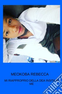 Meokoba Rebecca. Mi riapproprio della dea insita in me libro di Madou Rebecca