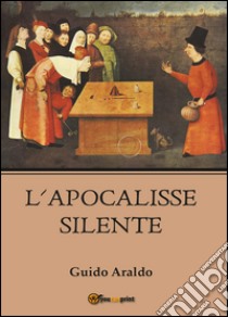L'apocalisse silente libro di Araldo Guido