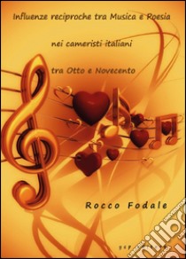 Influenze reciproche tra musica e poesia nei Cameristi Italiani tra Otto e Novecento libro di Fodale Rocco
