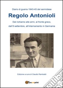 Diario di guerra (1943-45) del sermidese Regolo Antonioli libro di Rambaldi Claudio
