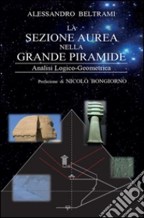 La sezione aurea nella grande piramide libro di Beltrami Alessandro