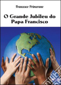 O grande jubileu do papa Francisco libro di Primerano Francesco