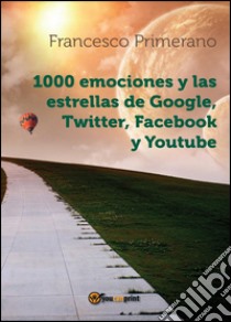 1000 emociones y las estrellas de Google, Twitter, Facebook y Youtube libro di Primerano Francesco