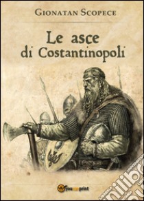 Le asce di Costantinopoli libro di Scopece Gionatan