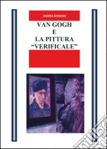 Van Gogh e la pittura «Verificale» libro di Bonanno Andrea