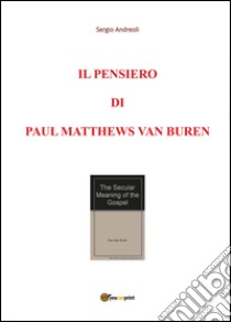 Il pensiero di Paul Matthews Van Buren. Vol. 1 libro di Andreoli Sergio