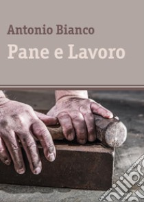 Pane e lavoro libro di Bianco Antonio