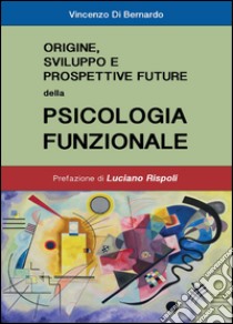 Origine, sviluppo e prospettive future della psicologia funzionale libro di Di Bernardo Vincenzo
